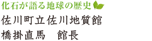 化石が語る地球の歴史　佐川町立佐川地質館　橋掛直馬館長