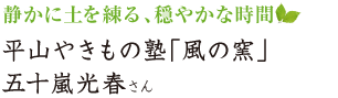 静かに土を練る、穏やかな時間　平山やきもの塾「風の窯」　五十嵐光春さん